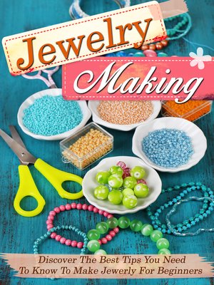 cover image of Jewelry Making Discover the Best Tips You Need to Know to Make Jewelry For Beginners
